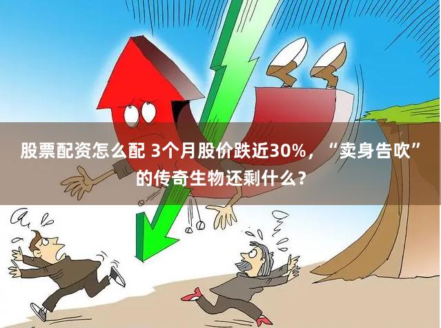 股票配资怎么配 3个月股价跌近30%，“卖身告吹”的传奇生物还剩什么？